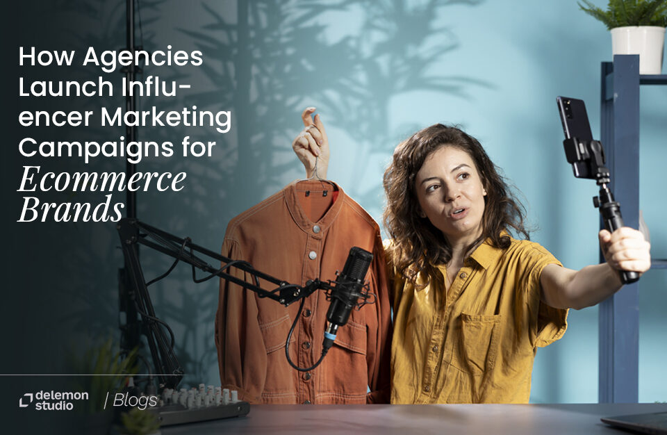 How Agencies Launch Influencer Marketing Campaigns for Ecommerce Brands