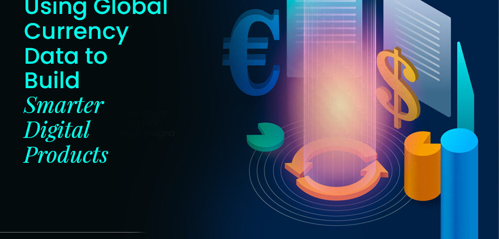 Using Global Currency Data to Build Smarter Digital Products